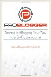ProBlogger:  Secrets for Blogging Your Way to a Six Figure Income